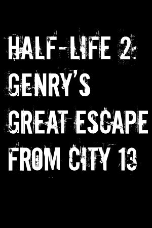 Half-Life 2: Genry's Great Escape from City 13 cover