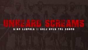 Unheard Screams - King Leopold II's Rule Over The Congo cover