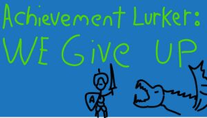 Achievement Lurker: We Give Up! cover