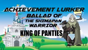Achievement Lurker: Ballad of the Shimapan Warrior - King of Panties cover